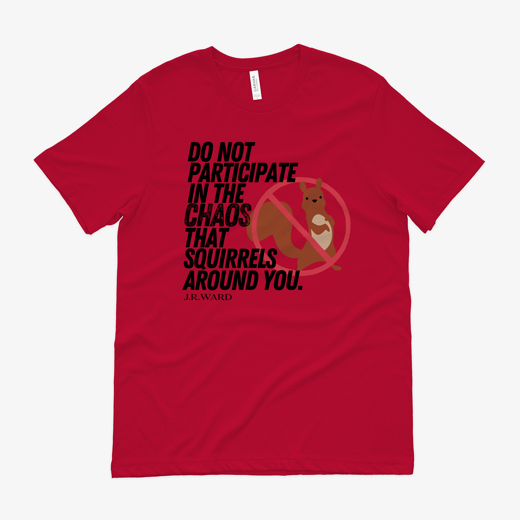 red t-shirt with the words "do not participate in the chaos the squirrels around you." and there's an image of a squirrel with a the universal nope sign