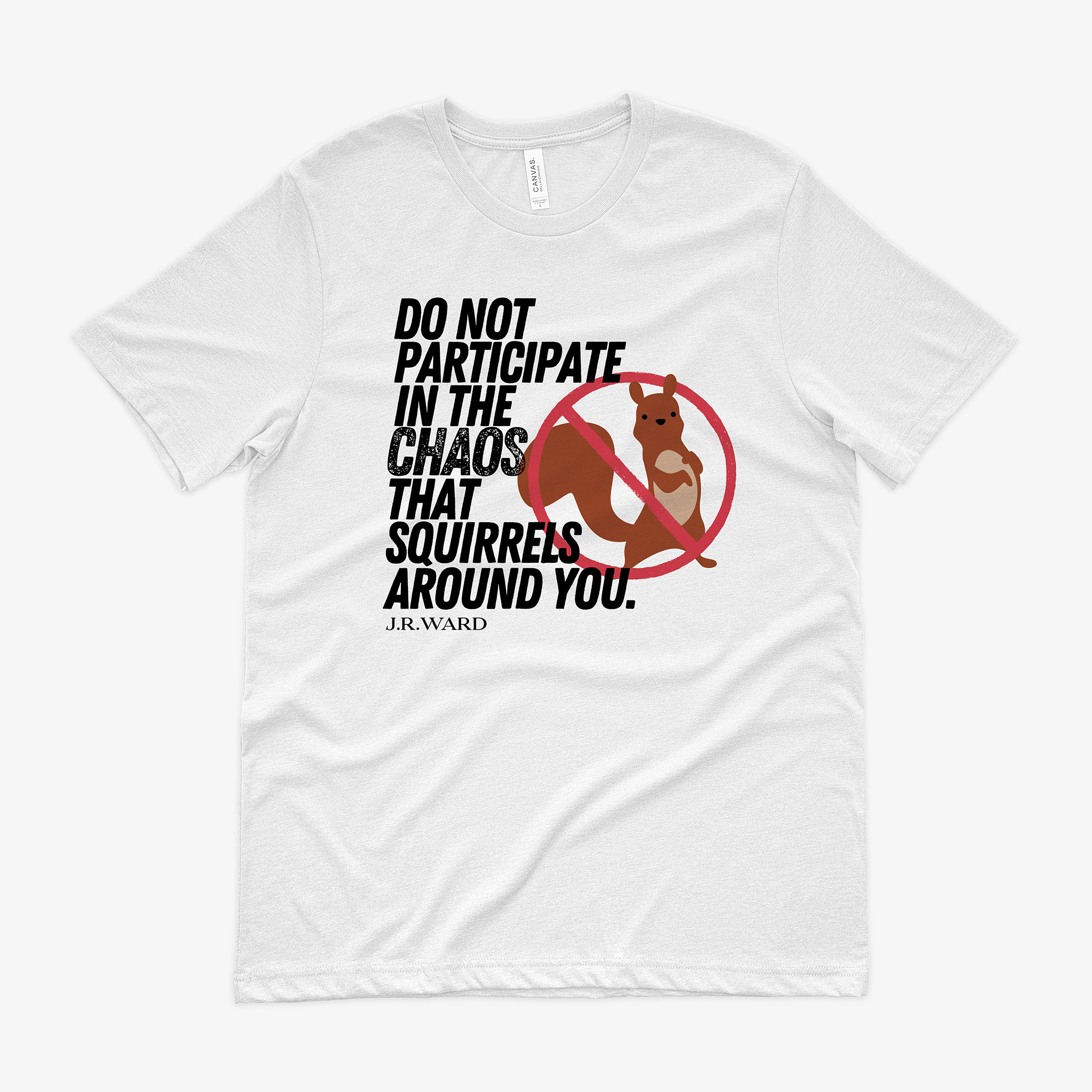 white t-shirt with the words "do not participate in the chaos the squirrels around you." and there's an image of a squirrel with a the universal nope sign