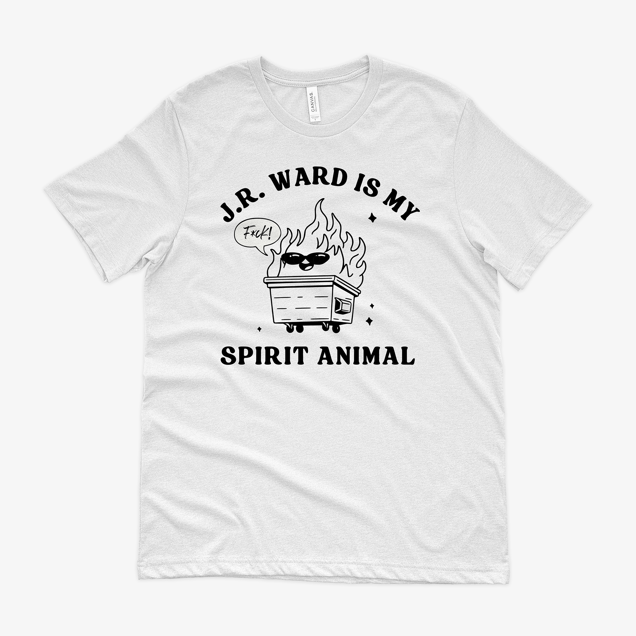 A white t-shirt featuring a black and white dumpster fire wearing sunglasses. A speech bubble says "F*ck!" and the words "J.R. Ward is my spirit animal" surround it.