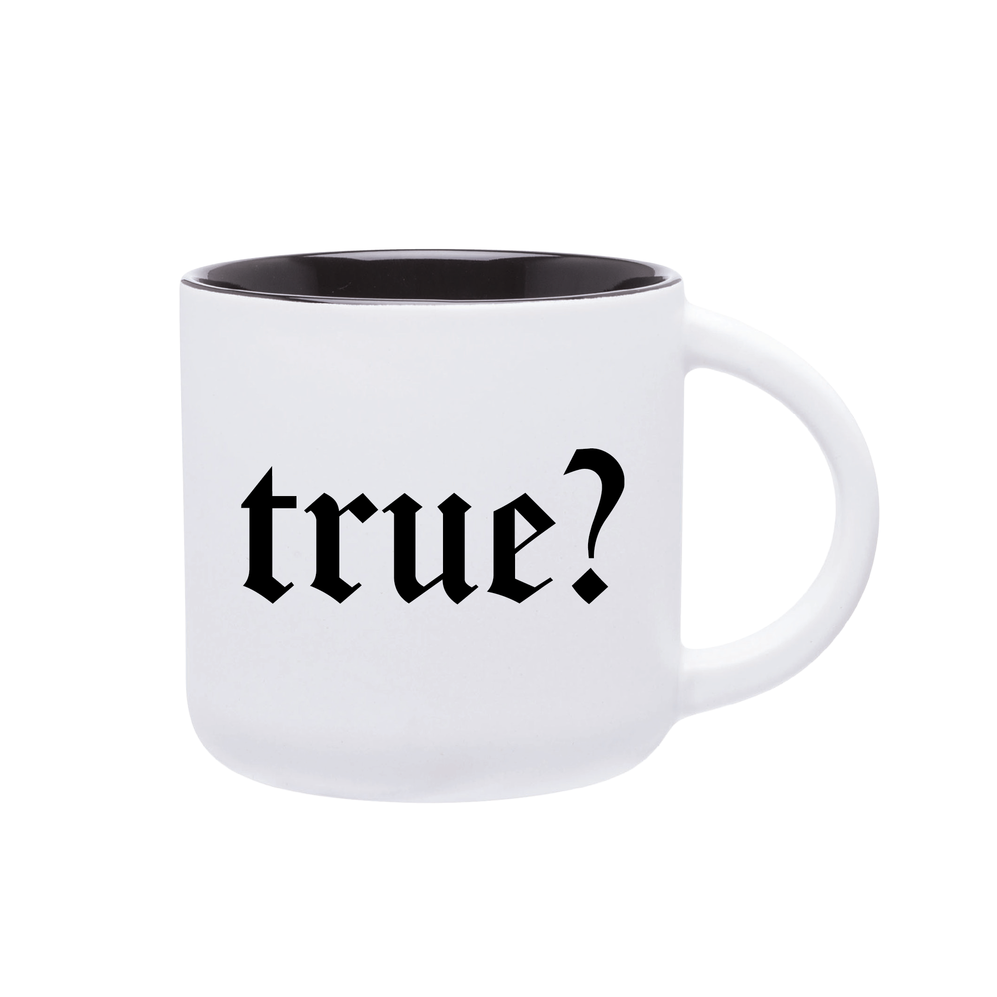 a white coffee mug with black interior featuring "true?" in black gothic letters